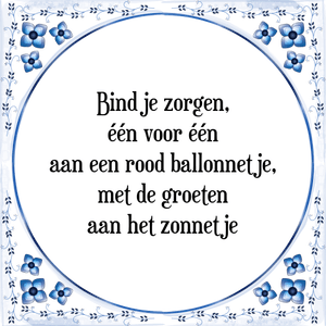 Spreuk Bind je zorgen,
één voor één
aan een rood ballonnetje,
met de groeten
aan het zonnetje