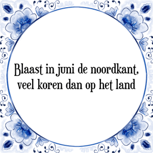 Spreuk Blaast in juni de noordkant,
veel koren dan op het land