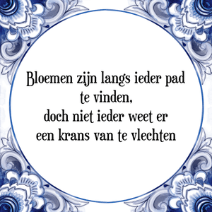 Spreuk Bloemen zijn langs ieder pad
te vinden,
doch niet ieder weet er
een krans van te vlechten