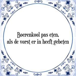 Spreuk Boerenkool pas eten,
als de vorst er in heeft gebeten