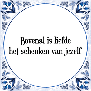 Spreuk Bovenal is liefde
het schenken van jezelf