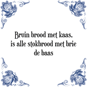 Spreuk Bruin brood met kaas,
is alle stokbrood met brie
de baas