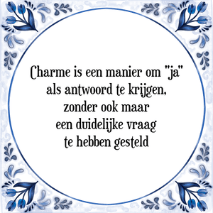 Spreuk Charme is een manier om "ja"
als antwoord te krijgen,
zonder ook maar
een duidelijke vraag
te hebben gesteld