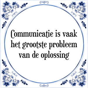 Spreuk Communicatie is vaak
het grootste probleem
van de oplossing