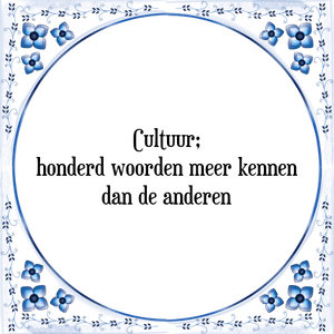 Spreuk Cultuur;
honderd woorden meer kennen
dan de anderen