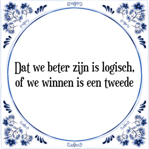 Spreuk Dat we beter zijn is logisch,
of we winnen is een tweede