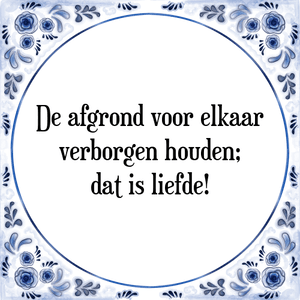 Spreuk De afgrond voor elkaar
verborgen houden;
dat is liefde!