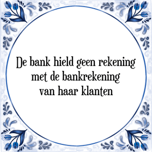 Spreuk De bank hield geen rekening
met de bankrekening
van haar klanten