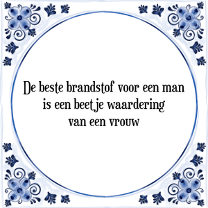 Spreuk De beste brandstof voor een man
is een beetje waardering
van een vrouw