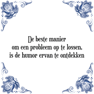 Spreuk De beste manier
om een probleem op te lossen,
is de humor ervan te ontdekken