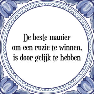 Spreuk De beste manier
om een ruzie te winnen,
is door gelijk te hebben