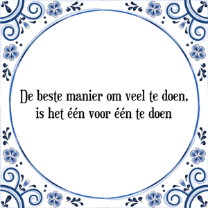 Spreuk De beste manier om veel te doen,
is het één voor één te doen