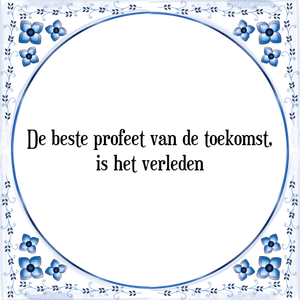 Spreuk De beste profeet van de toekomst,
is het verleden