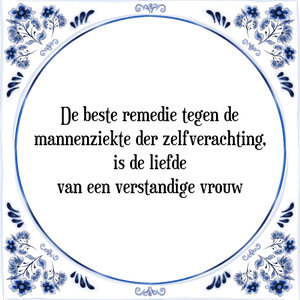 Spreuk De beste remedie tegen de
mannenziekte der zelfverachting,
is de liefde
van een verstandige vrouw