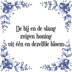 Spreuk De bij en de slang
zuigen honing
uit één en dezelfde bloem