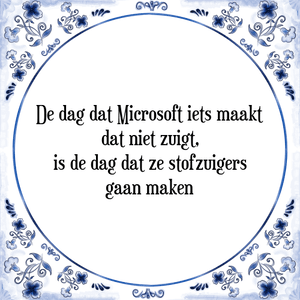 Spreuk De dag dat Microsoft iets maakt
dat niet zuigt,
is de dag dat ze stofzuigers
gaan maken