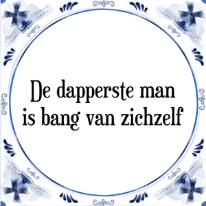 Spreuk De dapperste man
is bang van zichzelf