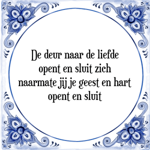 Spreuk De deur naar de liefde
opent en sluit zich
naarmate jij je geest en hart
opent en sluit