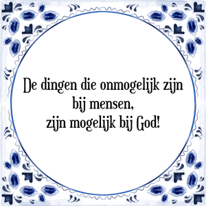 Spreuk De dingen die onmogelijk zijn
bij mensen,
zijn mogelijk bij God!