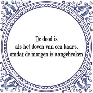 Spreuk De dood is
als het doven van een kaars,
omdat de morgen is aangebroken