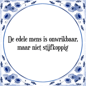 Spreuk De edele mens is onwrikbaar,
maar niet stijfkoppig