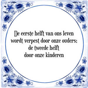 Spreuk De eerste helft van ons leven
wordt verpest door onze ouders;
de tweede helft
door onze kinderen