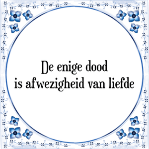 Spreuk De enige dood
is afwezigheid van liefde