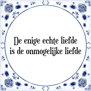 Spreuk De enige echte liefde
is de onmogelijke liefde