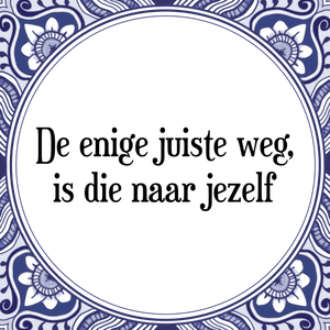 Spreuk De enige juiste weg,
is die naar jezelf