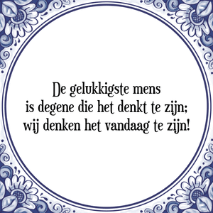 Spreuk De gelukkigste mens
is degene die het denkt te zijn;
wij denken het vandaag te zijn!