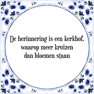 Spreuk De herinnering is een kerkhof,
waarop meer kruizen
dan bloemen staan