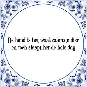 Spreuk De hond is het waakzaamste dier
en toch slaapt het de hele dag