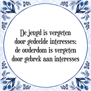 Spreuk De jeugd is vergeten
door gedeelde interesses;
de ouderdom is vergeten
door gebrek aan interesses