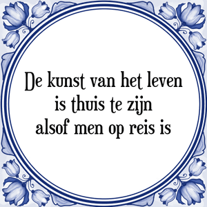 Spreuk De kunst van het leven
is thuis te zijn
alsof men op reis is