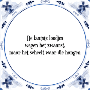 Spreuk De laatste loodjes
wegen het zwaarst,
maar het scheelt waar die hangen