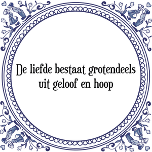 Spreuk De liefde bestaat grotendeels
uit geloof en hoop