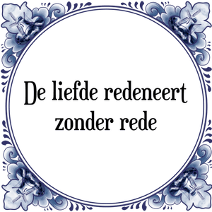 Spreuk De liefde redeneert
zonder rede