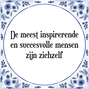 Spreuk De meest inspirerende
en succesvolle mensen
zijn zichzelf