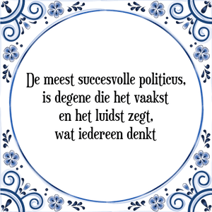 Spreuk De meest succesvolle politicus,
is degene die het vaakst
en het luidst zegt,
wat iedereen denkt