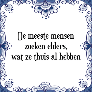 Spreuk De meeste mensen
zoeken elders,
wat ze thuis al hebben