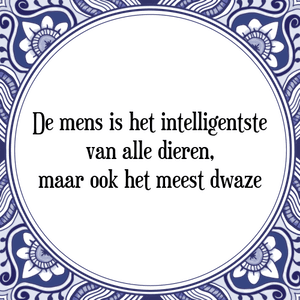 Spreuk De mens is het intelligentste
van alle dieren,
maar ook het meest dwaze