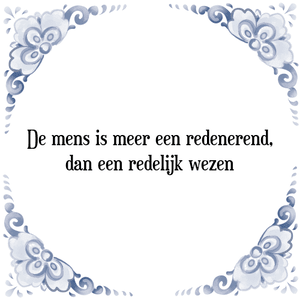 Spreuk De mens is meer een redenerend,
dan een redelijk wezen