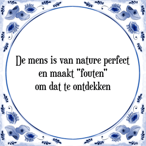 Spreuk De mens is van nature perfect
en maakt "fouten"
om dat te ontdekken