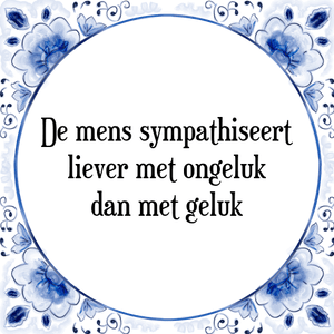 Spreuk De mens sympathiseert
liever met ongeluk
dan met geluk