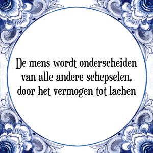 Spreuk De mens wordt onderscheiden
van alle andere schepselen,
door het vermogen tot lachen