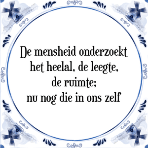 Spreuk De mensheid onderzoekt
het heelal, de leegte,
de ruimte;
nu nog die in ons zelf