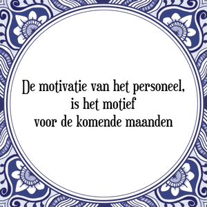 Spreuk De motivatie van het personeel,
is het motief
voor de komende maanden