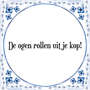 Spreuk De ogen rollen uit je kop!