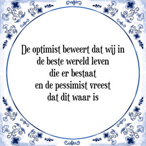 Spreuk De optimist beweert dat wij in
de beste wereld leven
die er bestaat
en de pessimist vreest
dat dit waar is