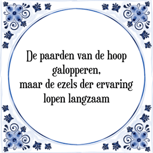 Spreuk De paarden van de hoop
galopperen,
maar de ezels der ervaring
lopen langzaam